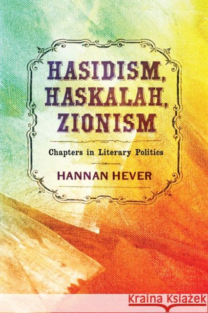 Hasidism, Haskalah, Zionism: Chapters in Literary Politics  9781512825077 University of Pennsylvania Press