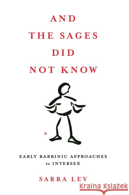 And the Sages Did Not Know: Early Rabbinic Approaches to Intersex Sarra Lev   9781512825176 University of Pennsylvania Press
