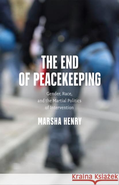 The End of Peacekeeping Marsha Henry 9781512825237