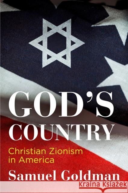 God's Country: Christian Zionism in America Samuel Goldman 9781512825473 University of Pennsylvania Press