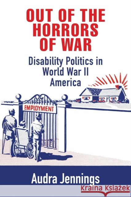 Out of the Horrors of War: Disability Politics in World War II America Audra Jennings 9781512825510