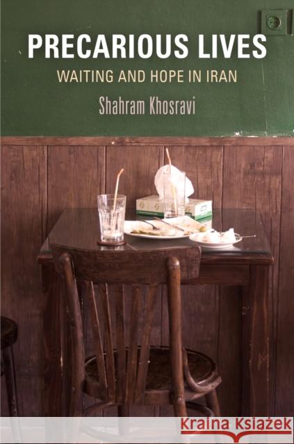 Precarious Lives: Waiting and Hope in Iran Shahram Khosravi 9781512825565 University of Pennsylvania Press
