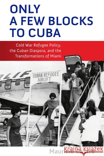 Only a Few Blocks to Cuba Mauricio Fernando Castro 9781512825725 University of Pennsylvania Press