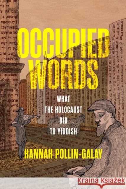 Occupied Words: What the Holocaust Did to Yiddish Hannah Pollin-Galay Steven Weitzman Shaul Magid 9781512825909