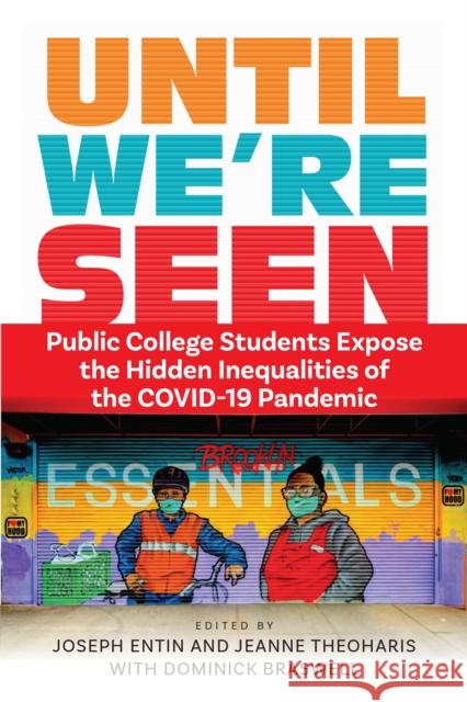 Until We're Seen: Public College Students Expose the Hidden Inequalities of the Covid-19 Pandemic Jeanne Theoharis Joseph Entin 9781512826371 University of Pennsylvania Press