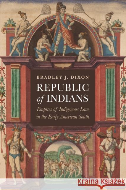 Republic of Indians: Empires of Indigenous Law in the Early American South  9781512826425 University of Pennsylvania Press