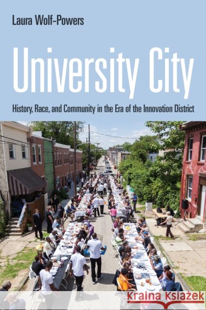 University City: History, Race, and Community in the Era of the Innovation District Laura Wolf-Powers 9781512826913 University of Pennsylvania Press