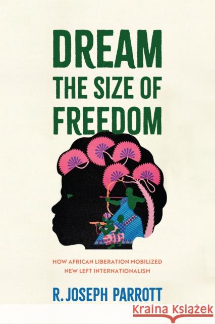 Grassroots Diplomacy: How African Liberation Mobilized New Left Internationalism R. Joseph Parrott 9781512827675