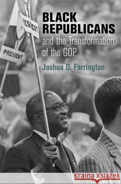 Black Republicans and the Transformation of the GOP Joshua D. Farrington 9781512827965 University of Pennsylvania Press