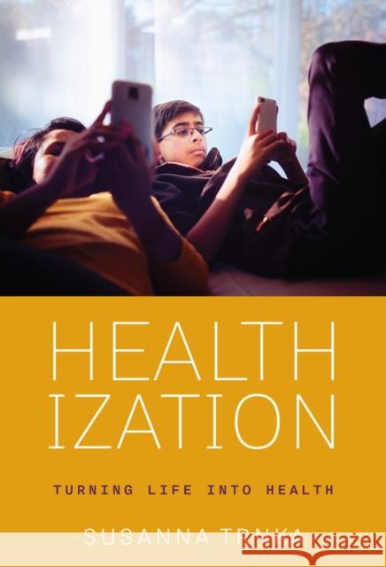 Healthization: Turning Life Into Health Susanna Trnka 9781512828160