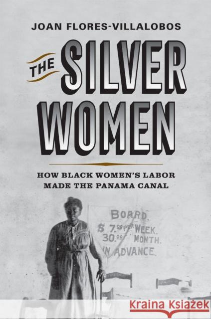 The Silver Women: How Black Women's Labor Made the Panama Canal Joan Flores-Villalobos 9781512828757 University of Pennsylvania Press