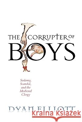 The Corrupter of Boys Dyan Elliott 9781512830453 University of Pennsylvania Press