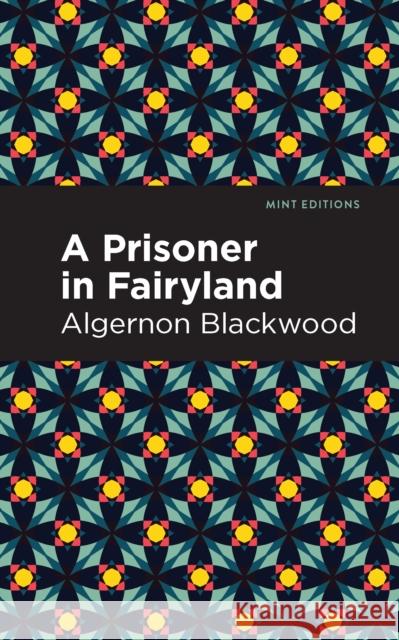 A Prisoner in Fairyland Blackwood, Algernon 9781513132440 Mint Editions