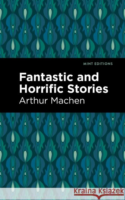 Fantastic and Horrific Stories Arthur Machen Mint Editions 9781513132716 Mint Editions