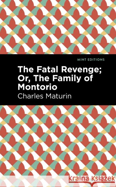 The Fatal Revenge; Or, the Family of Montorio Maturin, Charles 9781513132945 Mint Editions