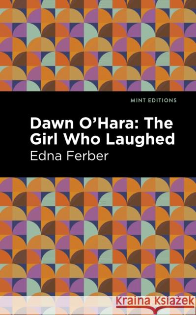 Dawn O' Hara: The Girl Who Laughed Edna Ferber Mint Editions 9781513133089 Mint Editions