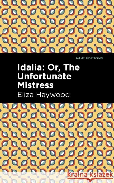 Idalia: ;Or, the Unfortunate Mistress Eliza Haywood Mint Editions 9781513133164 Mint Editions
