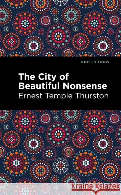 The City of Beautiful Nonsense Ernest Temple Thurston Mint Editions 9781513133324 Mint Editions