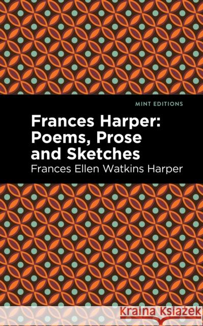 Frances Harper: Poems, Prose and Sketches Frances Ellen Watkins Harper Mint Editions 9781513133461 Mint Editions