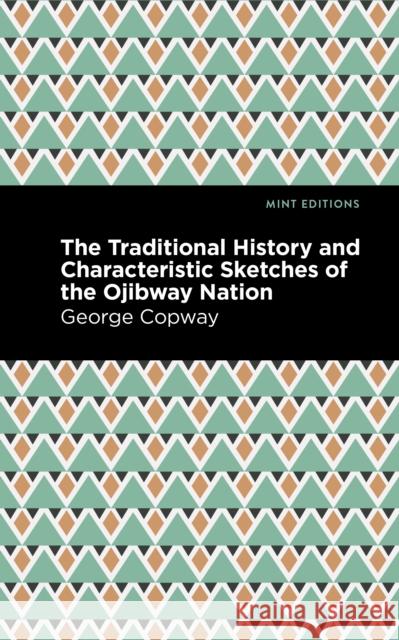 The Traditional History and Characteristic Sketches of the Ojibway Nation George Copway Mint Editions 9781513133720 Mint Editions