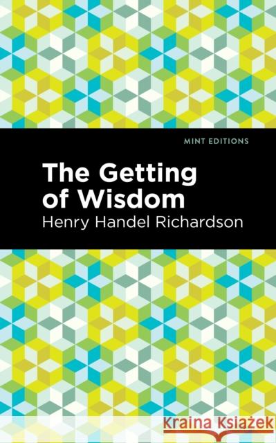 The Getting of Wisdom Richardson, Henry Handel 9781513133935 Mint Editions