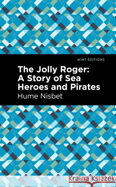 The Jolly Roger: A Story of Sea Heroes and Pirates Nisbet, Hume 9781513133997