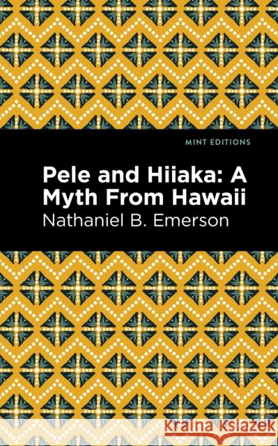 Pele and Hiiaka: A Myth from Hawaii Nathaniel B. Emerson Mint Editions 9781513134673 Mint Editions