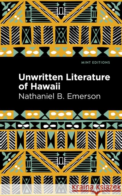 Unwritten Literature of Hawaii: The Sacred Songs of the Hula Nathaniel B. Emerson Mint Editions 9781513134680 Mint Editions