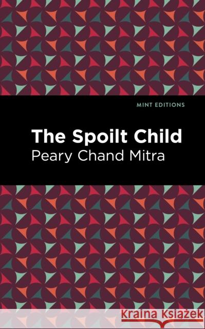 The Spoilt Child Mitra, Peary Chand 9781513134758 Mint Editions