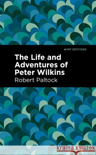 The Life and Adventures of Peter Wilkins Robert Patlock Mint Editions 9781513135120 Mint Editions