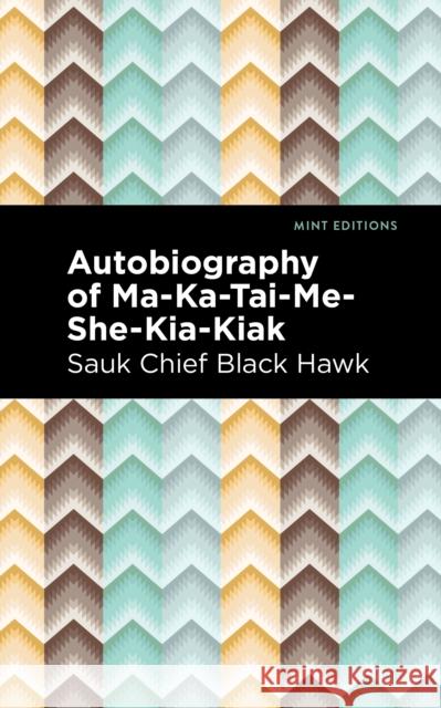 Autobiography of Ma-Ka-Tai-Me-She-Kia-Kiak Black Hawk                               Mint Editions 9781513135250 Mint Editions