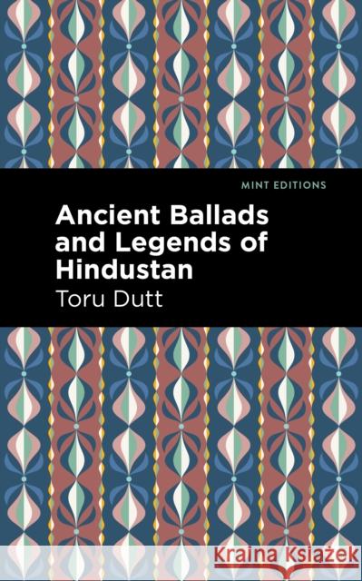 Ancient Ballads and Legends of Hindustan Toru Dutt Mint Editions 9781513135489 Mint Editions
