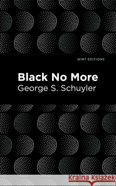 Black No More: Being an Account of the Strange and Wonderful Workings of Science in the Land of the Free A.D. 1933-1940 George S. Schuyler Mint Editions 9781513136165 Mint Editions