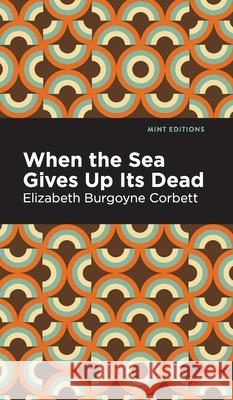 When the Sea Gives Up Its Dead: A Thrilling Detective Story Elizabeth Burgoyne Corbett Mint Editions 9781513136769 Mint Editions