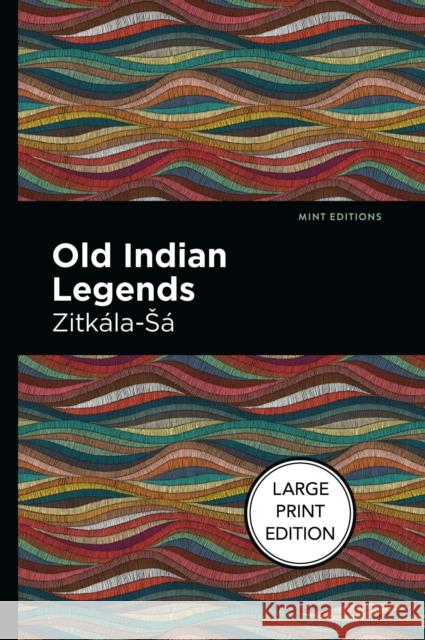 Old Indian Legends: Large Print Edition Zitkala-Sa 9781513137490 West Margin Press