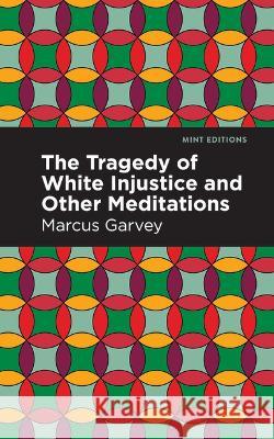The Tragedy of White Injustice and Other Meditations Marcus Garvey Mint Editions 9781513137711 Mint Editions
