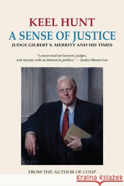 A Sense of Justice: Judge Gilbert S. Merritt and His Times Keel Hunt 9781513139142