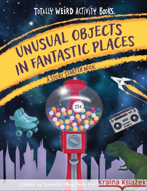 Unusual Objects in Fantastic Places: A Story Starters Book T. M. Murphy 9781513139210 West Margin Press