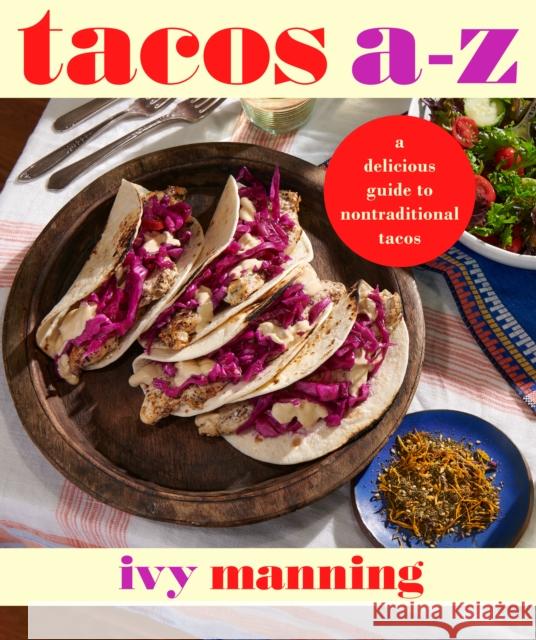 Tacos A to Z: A Delicious Guide to Inauthentic Tacos Ivy Manning 9781513141428