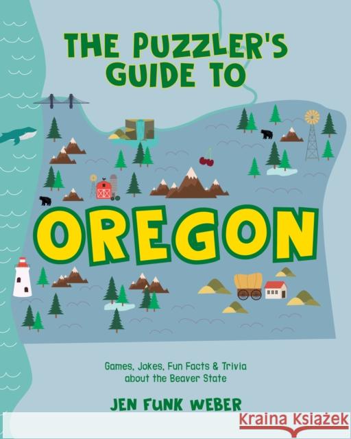 The Puzzler\'s Guide to Oregon: Games, Jokes, Fun Facts & Trivia about the Beaver State Jen Funk Weber 9781513141794 West Margin Press