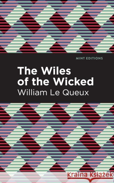 The Wiles of the Wicked Le Queux, William 9781513204697