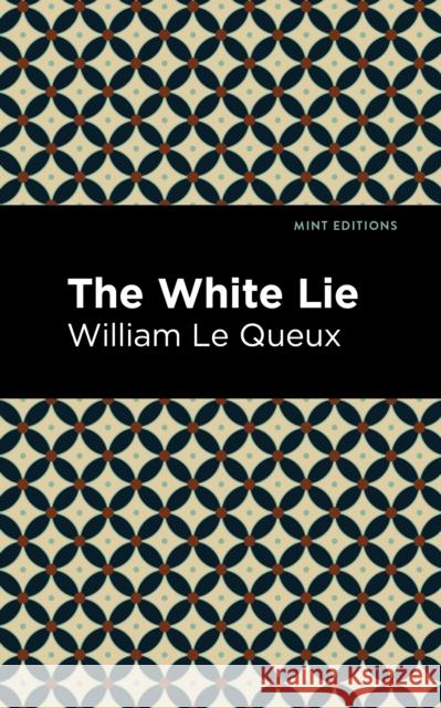 The White Lie Le Queux, William 9781513204758 Mint Editions