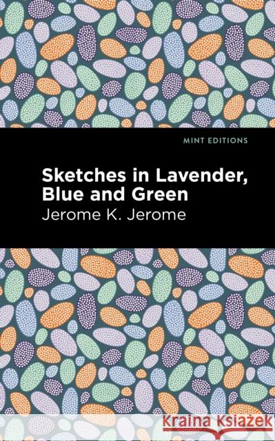 Sketches in Lavender, Blue and Green Jerome K. Jerome Mint Editions 9781513205359 Mint Editions