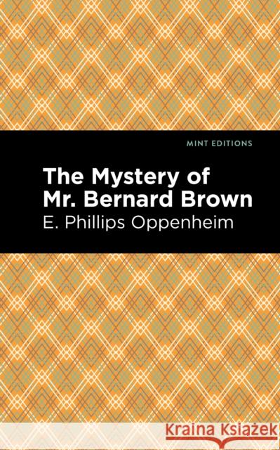 The Mystery of Mr. Benard Brown Oppenheim, E. Phillips 9781513206141 Mint Editions