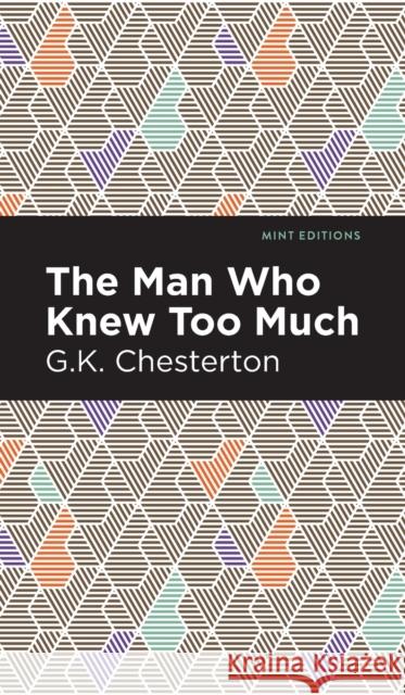 The Man Who Knew Too Much Chesterton, G. K. 9781513206417 Mint Editions