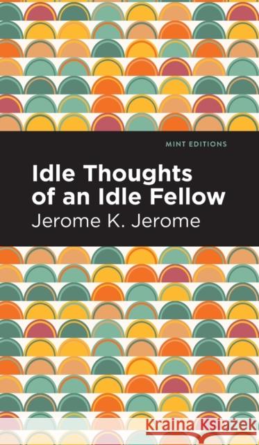 Idle Thoughts of an Idle Fellow Jerome K. Jerome Mint Editions 9781513206981 Mint Editions