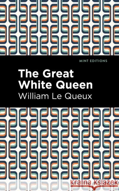 The Great White Queen Le Queux, William 9781513207094 Mint Editions