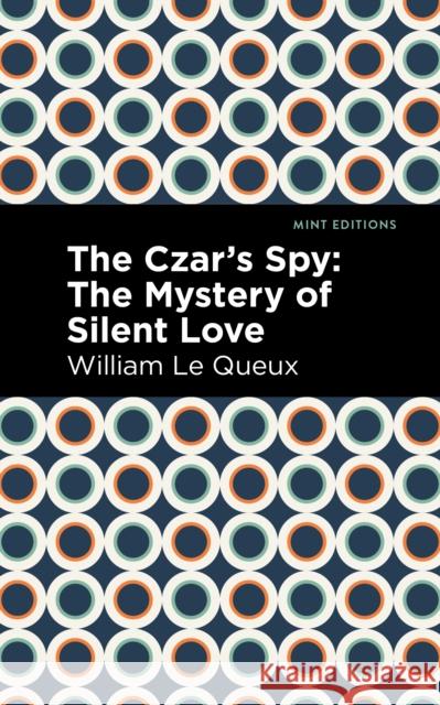 The Czar's Spy: The Mystery of a Silent Love Le Queux, William 9781513207612 Mint Editions