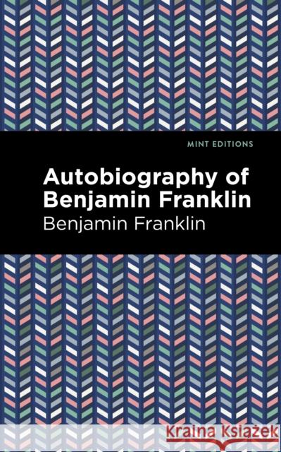 The Autobiography of Benjamin Franklin Franklin, Benjamin 9781513208053 Mint Editions