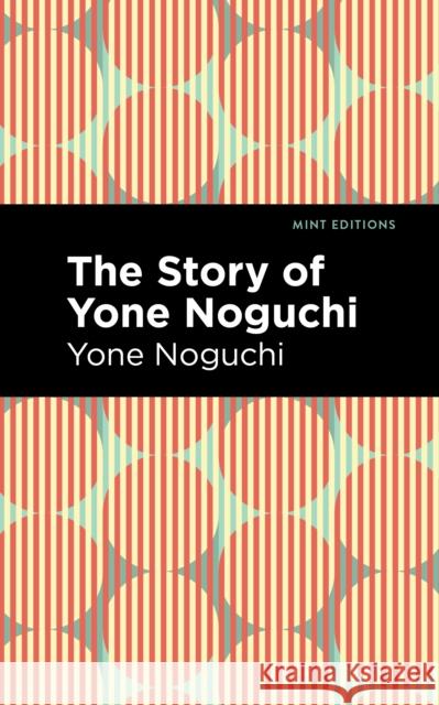 The Story of Yone Noguchi Noguchi, Yone 9781513208473